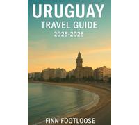 Uruguay Travel Guide 2025-2026: Your Companion to Montevideo, Punta del Este, Colonia del Sacramento, Carmelo & Off-The-Beaten-Path Adventures