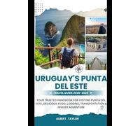 URUGUAY'S PUNTA DEL ESTE TRAVEL GUIDE 2025-2026: YOUR TRUSTED HANDBOOK FOR VISITING PUNTA DEL ESTE, DELICIOUS FOOD, LODGING, TRANSPORTATION & INSIDER ADVENTURE