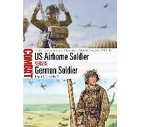 US Airborne Soldier Versus German Soldier: Sicily, Normandy, and Operation Market Garden, 1943-44
