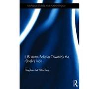 US Arms Policies Towards the Shah's Iran - [Version Originale] Stephen Mcglinchey (Auteur)