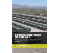 US Army Ground Combat Formations 1989 to 2026 Book 2: Divisions, Brigades, Regiments, What We Had, What we have now.