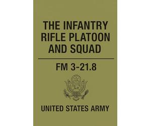 US Army Infantry Rifle Platoon and Squad: FM 3-21.8
