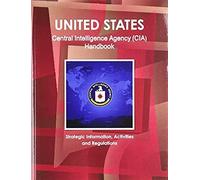 Us Central Intelligence Agency (Cia) Handbook - Strategic Information, Activities And Regulations