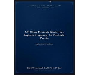 US-China Strategic Rivalry for Regional Hegemony in the Indo-Pacific: Implications for Pakistan