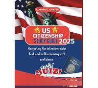 Us citizenship study guide 2025: Navigating the interview, civics tests and oath ceremony with confidence