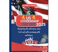 Us citizenship study guide 2025: Navigating the interview, civics tests and oath ceremony with confidence