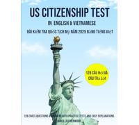 US Citizenship Test in English and Vietnamese: 128 Civics Questions & Answers with Practice Tests and Easy Explanations