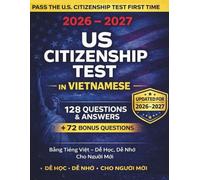 US Citizenship Test in Vietnamese 2026-2027: featuring the official USCIS 128 civics Questions and Answers + + 72 Bonus Practice Questions - Bằng ... Nhớ Cho Người Mới, Pass the Test First Time