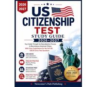US CITIZENSHIP TEST STUDY GUIDE 2026-2027: Your Guide Through the Naturalization Process to Becoming an American Citizen, With Clear Explanations for the Full 128 USCIS Civics Test Questions