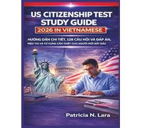 US CITIZENSHIP TEST STUDY GUIDE 2026 IN VIETNAMESE: Hướng Dẫn Chi Tiết, 128 Câu Hỏi và Đáp Án, Mẹo Thi và Từ Vựng Cần Thiết Cho Người Mới Bắt Đầu