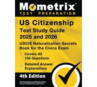 US Citizenship Test Study Guide - USCIS Naturalization Secrets Book for the Civics Exam, Covers All 100 Questions, Detailed Answer Explanations: [4th Edition]
