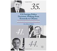 Us Foreign Policy Decision-Making From Kennedy To Obama