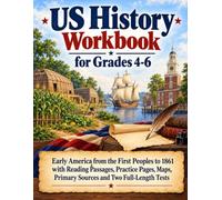 US History Workbook for Grades 4-6: Early America from the First Peoples to 1861 with Reading Passages, Practice Pages, Maps, Primary Sources and Two Full-Length Tests