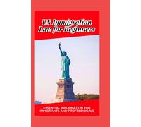 US Immigration Law for Beginners: Essential Information for Immigrants and Professionals