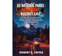 Us National Parks Road Trip Bucket List: The Ultimate Guide for RVing, Hiking, Camping, & Photography in 63 National Parks.