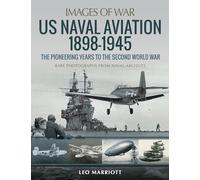 US Naval Aviation 1898-1945: The Pioneering Years to the Second World War