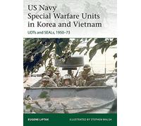 US Navy Special Warfare Units in Korea and Vietnam: UDTs and SEALs, 1950-73