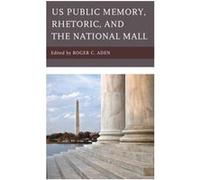 US Public Memory Rhetoric and the National Mall US Public Memory Rhetoric and the National Mall (Auteur)