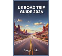 US ROAD TRIP GUIDE 2026: From National Parks to Small-Town Diners, a Complete Planning Companion for First-Timers and Seasoned Drivers Hitting the Open Road