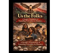 Us the Folks A People’s Translation of Founding Principles in Ebonics