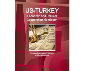 Us - Turkey Economic And Political Cooperation Handbook - Strategic Information, Programs And Developments