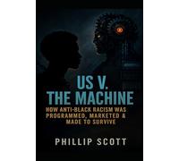 Us v The Machine: How Anti-Black Racism Was Programmed, Marketed & Made To Survive
