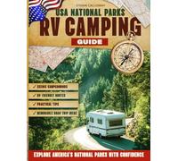 USA NATIONAL PARKS RV CAMPING GUIDE: Scenic Campgrounds, RV-Friendly Routes, Practical Tips, and Memorable Road Trip Ideas to Explore America's National Parks with Confidence