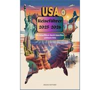 USA-Reiseführer 2025-2026: Ihr Reiseführer durch Amerikas schönste Orte: 2025 American Traveler’s Bible: Für Familien, Alleinreisende und Sparfüchse