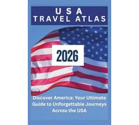 USA Travel Atlas 2026: Discover America: Your Ultimate Guide to Unforgettable Journeys Across the USA