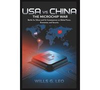 USA vs China: The Microchip War: Battle for Silicon and Its Consequences on Global Power, Economies, and Security