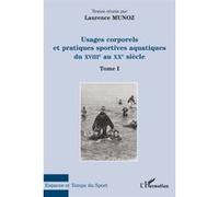 Laurence Munoz – Usages corporels et pratiques sportives aquatiques XVIIIe–XXe – T. I – Broché