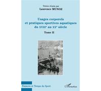 Usages corporels et pratiques sportives aquatiques du XVIII° au XX° siècle Tome II - Laurence Munoz - L'harmattan - broché - Etude