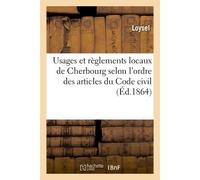 Usages et règlements locaux de Cherbourg selon l'ordre des articles du Code civil - Loysel - Hachette Bnf - broché - Livre
