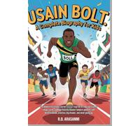 Usain Bolt: A Complete Biography for Kids: A Young Boy from a Small Jamaican Village Who Became the Fastest Man Alive Through Determination, Practice, Big Dreams, and Never Giving Up