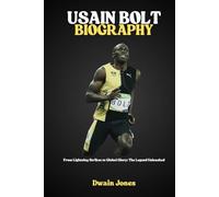 USAIN BOLT BIOGRAPHY: From Lightning Strikes to Global Glory: The Legend Unleashed