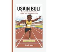 USAIN BOLT: The Sprinter Who Turned Speed Into Smiles And Gold (A Biography Book For Kids)