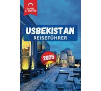 USBEKISTAN REISEFÜHRER 2025: Entdecken Sie Attraktionen, kulturell versteckte Städte, lokale Küche und Abenteueraktivitäten, die dieser zentralasiatische Schatz zu bieten hat: Juwelen, antike