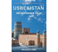 USBEKISTAN REISEFÜHRER 2026: Samarkand, Bukhara, Khiva und das Ferganatal, einschließlich Routen, Küche und Fliesenarbeit