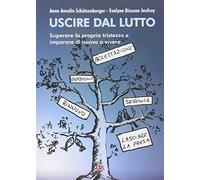 Uscire dal lutto. Superare la propria tristezza e imparare di nuovo a vivere