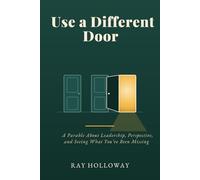 Use a Different Door: A Parable About Leadership, Perspective, and Seeing What You've Been Missing