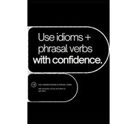 Use idioms + phrasal verbs with confidence: 200 common idioms & phrasal verbs