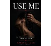 Use Me: EXPLORATIONS IN SURRENDER, DESIRE AND POWER