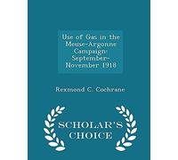 Use Of Gas In The Meuse-Argonne Campaign: September-November 1918 - Scholar's Choice Edition
