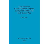 Use Of Land In Central Southern England During The Neolithic And Early Bronze Age