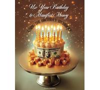 Use Your Birthday to Manifest Money Using the Birthday Technique Journal: Law of Attraction * 18 Lines Per Page * Technique Instructions Included
