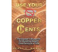Use Your Copper Cents: The Stacker’s Blueprint for Building Wealth One Penny at a Time