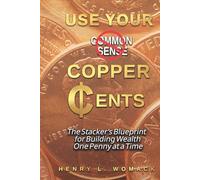 Use Your Copper Cents: The Stacker’s Blueprint for Building Wealth One Penny at a Time