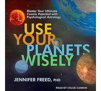 Use Your Planets Wisely: Master Your Ultimate Cosmic Potential with Psychological Astrology