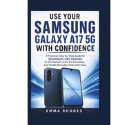 USE YOUR SAMSUNG GALAXY A17 5G WITH CONFIDENCE: A Practical Step-by-Step Guide for Beginners and Seniors to Get Started, Learn the Essentials, and Handle Everyday Tasks with Ease