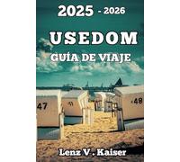 USEDOM GUÍA DE VIAJE: Cómo Planificar, Explorar Y Enamorarse Del Secreto Mejor Guardado Del Báltico